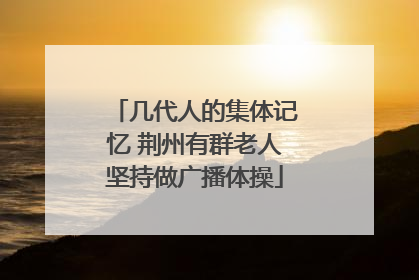 几代人的集体记忆 荆州有群老人坚持做广播体操